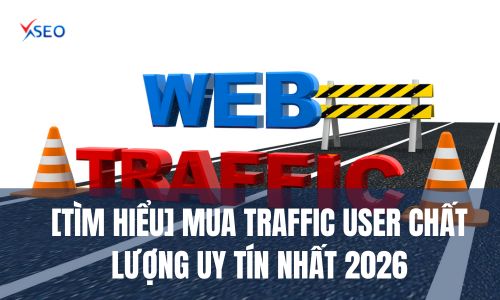 [TÌM HIỂU] MUA TRAFFIC USER CHẤT LƯỢNG UY TÍN NHẤT 2026